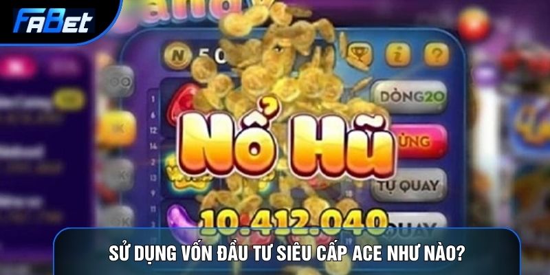 Siêu Cấp ACE: Tuyệt Chiêu Quay Hũ Bứt Phá Lợi Nhuận Khổng Lồ - QIXON